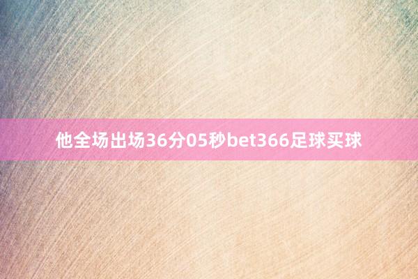 他全场出场36分05秒bet366足球买球