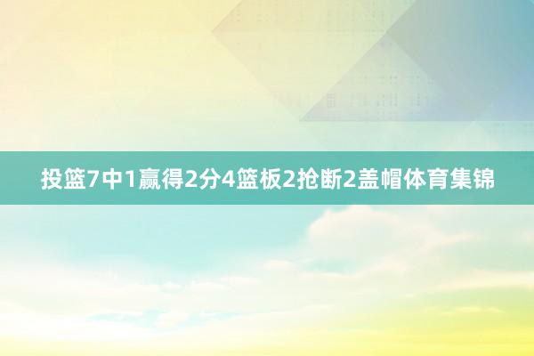 投篮7中1赢得2分4篮板2抢断2盖帽体育集锦