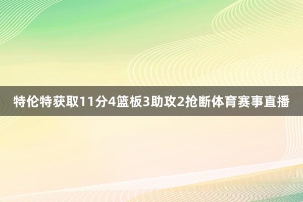 特伦特获取11分4篮板3助攻2抢断体育赛事直播