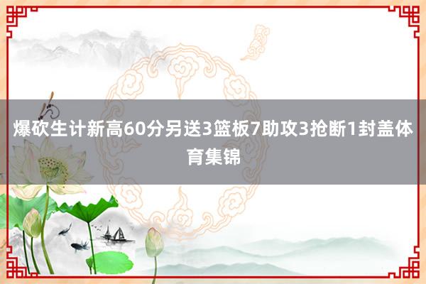 爆砍生计新高60分另送3篮板7助攻3抢断1封盖体育集锦