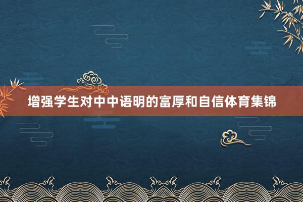 增强学生对中中语明的富厚和自信体育集锦