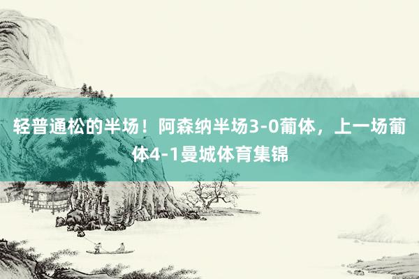 轻普通松的半场！阿森纳半场3-0葡体，上一场葡体4-1曼城体育集锦