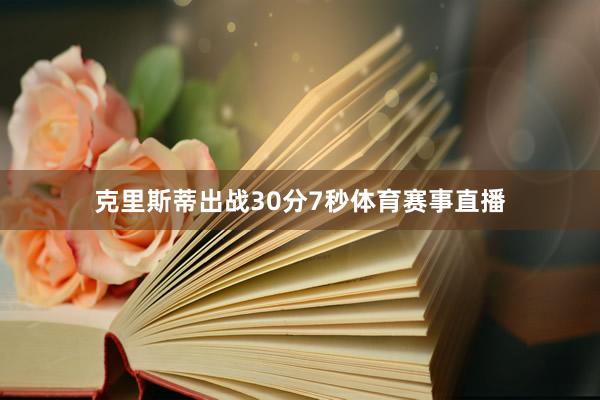 克里斯蒂出战30分7秒体育赛事直播