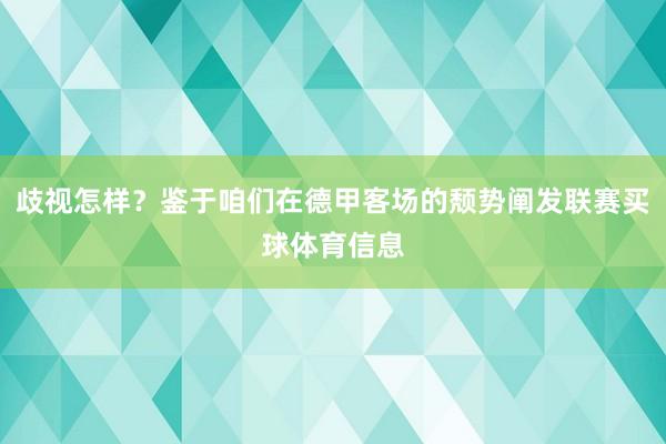 歧视怎样？鉴于咱们在德甲客场的颓势阐发联赛买球体育信息