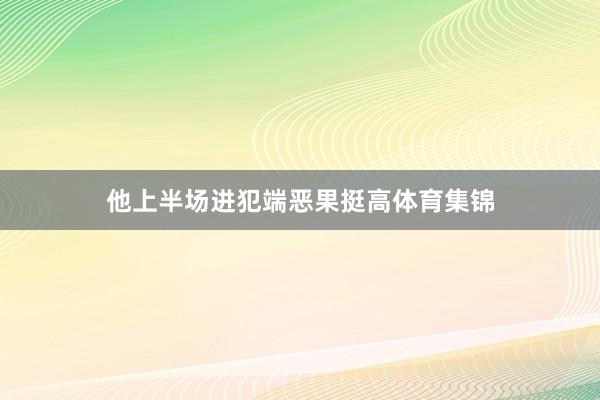 他上半场进犯端恶果挺高体育集锦