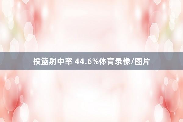 投篮射中率 44.6%体育录像/图片